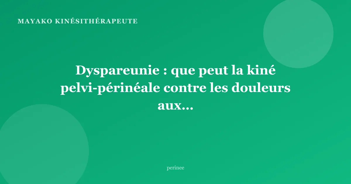 Dyspareunie : que peut la kiné pelvi-périnéale contre les douleurs aux rapports ?