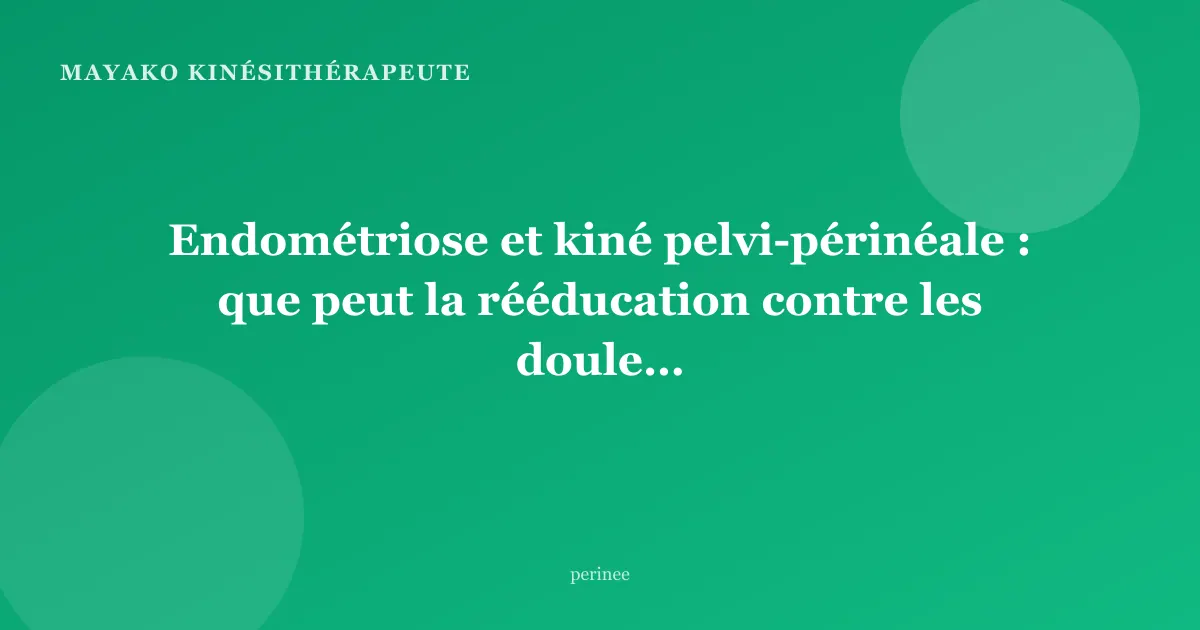 Endométriose et kiné pelvi-périnéale : que peut la rééducation contre les douleurs ?