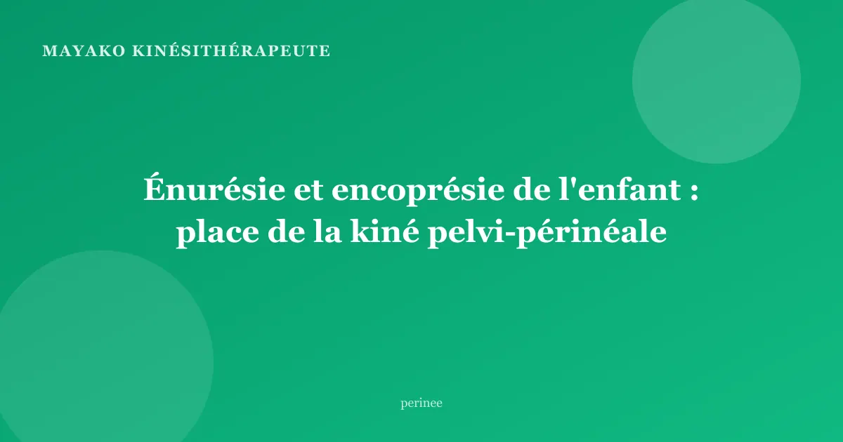 Énurésie et encoprésie de l'enfant : place de la kiné pelvi-périnéale