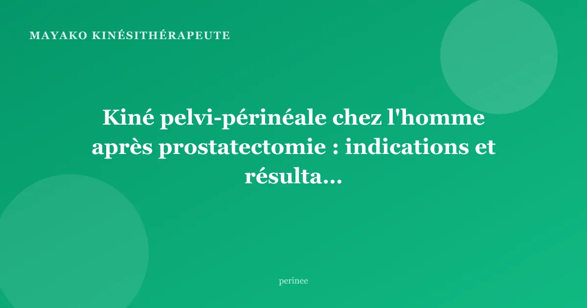 Kiné pelvi-périnéale chez l'homme après prostatectomie : indications et résultats