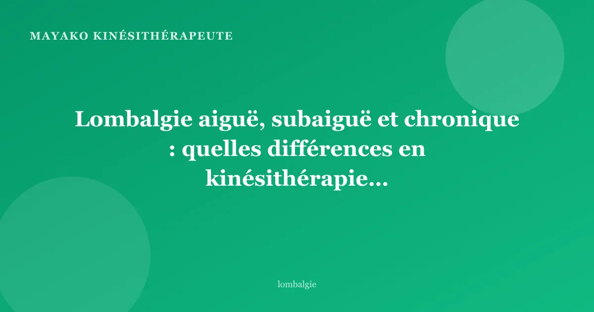 Lombalgie aiguë, subaiguë et chronique : quelles différences en kinésithérapie ?
