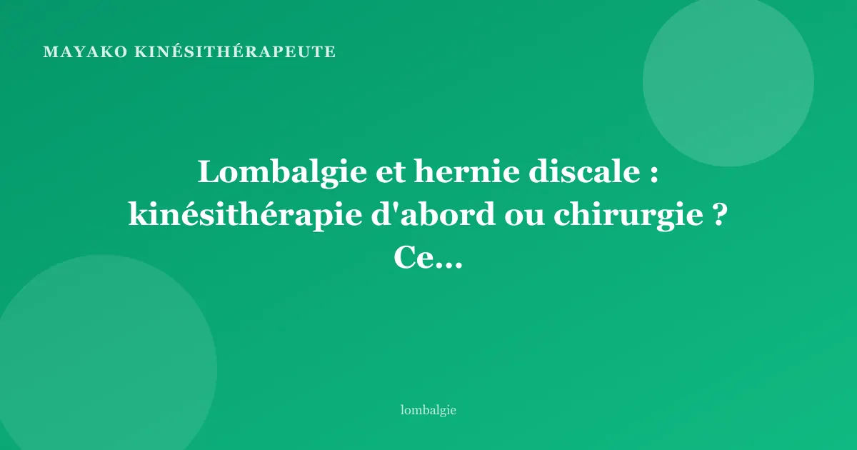 Lombalgie et hernie discale : kinésithérapie d'abord ou chirurgie ? Ce que disent les recommandations