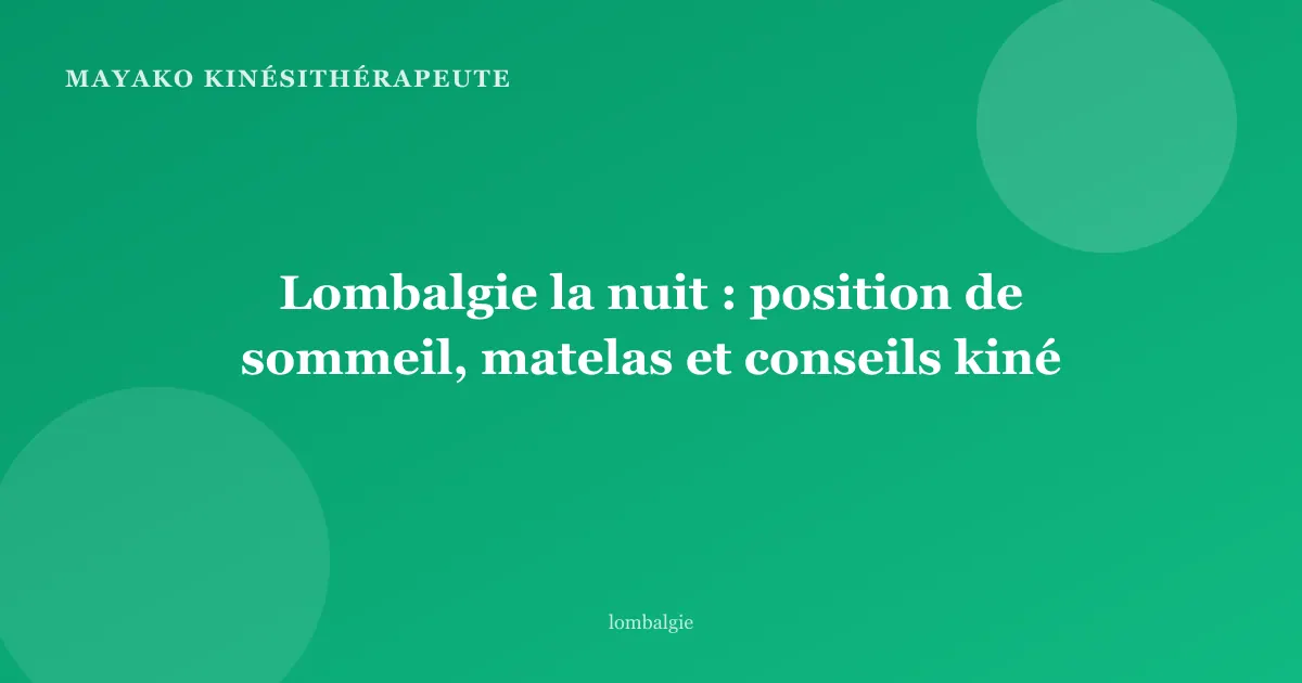 Lombalgie la nuit : position de sommeil, matelas et conseils kiné