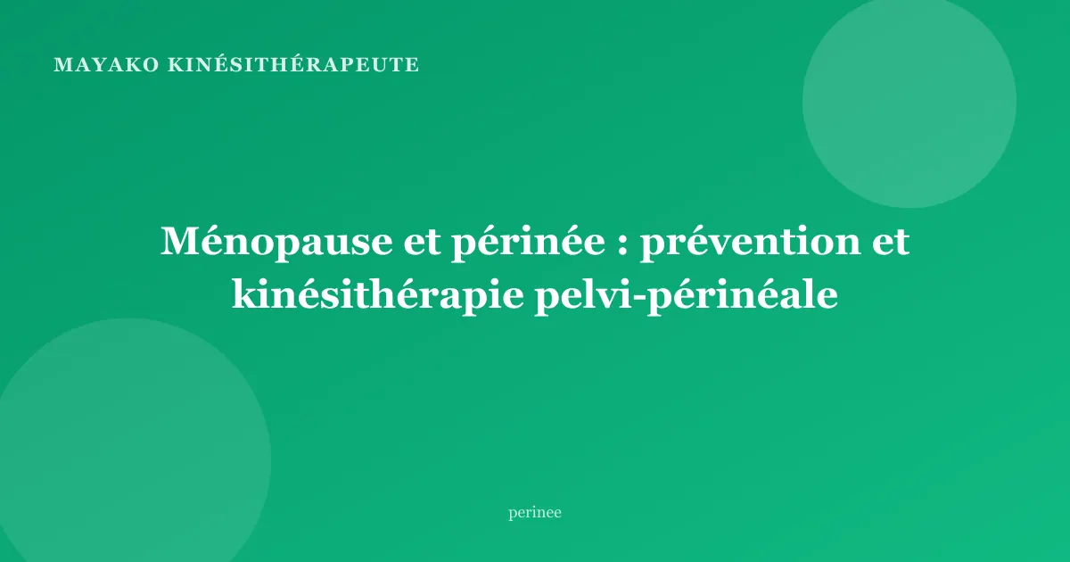 Ménopause et périnée : prévention et kinésithérapie pelvi-périnéale