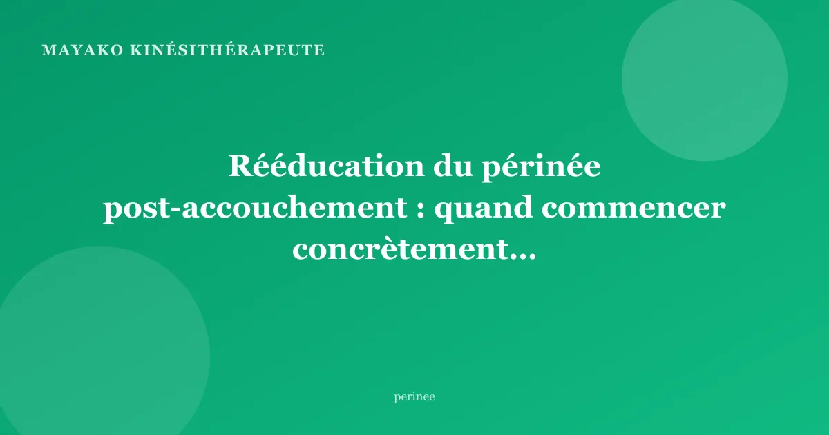 Rééducation du périnée post-accouchement : quand commencer concrètement ?