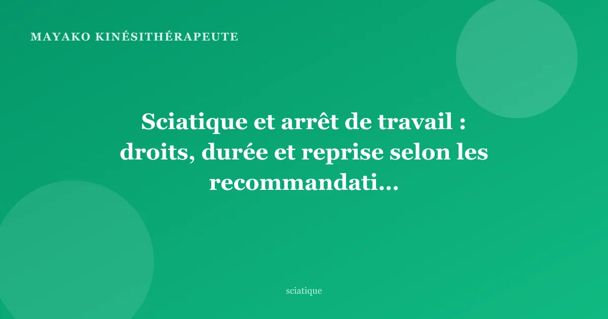 Sciatique et arrêt de travail : droits, durée et reprise selon les recommandations