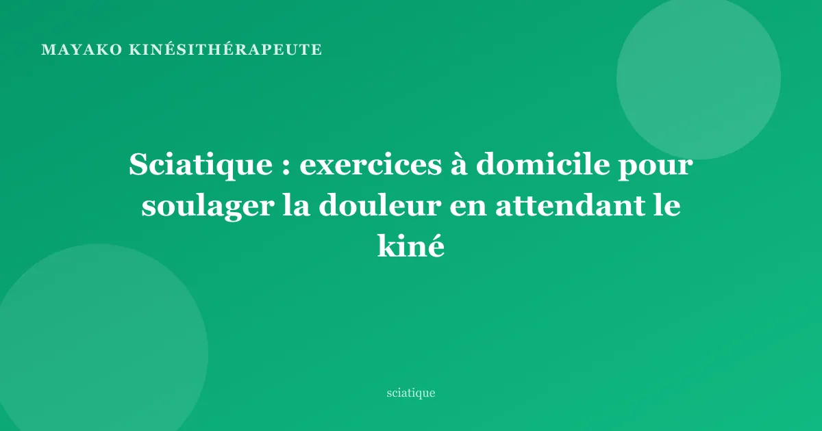 Sciatique : exercices à domicile pour soulager la douleur en attendant le kiné