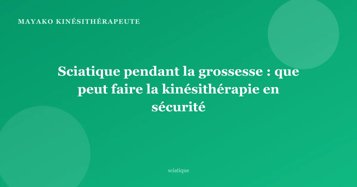 Sciatique pendant la grossesse : que peut faire la kinésithérapie en sécurité