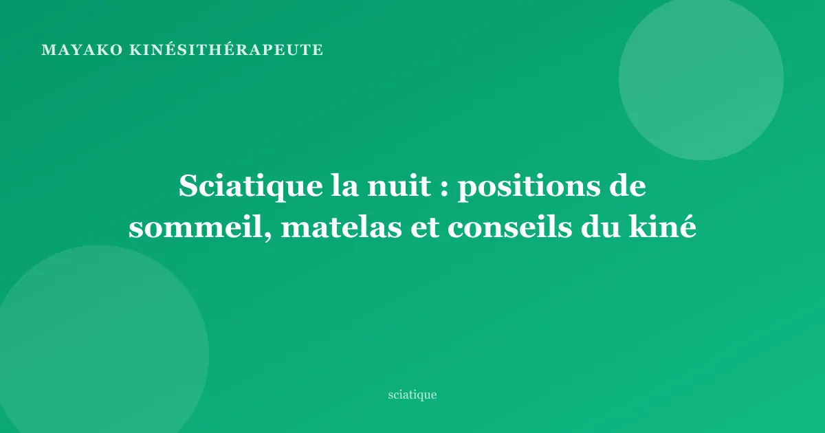 Sciatique la nuit : positions de sommeil, matelas et conseils du kiné