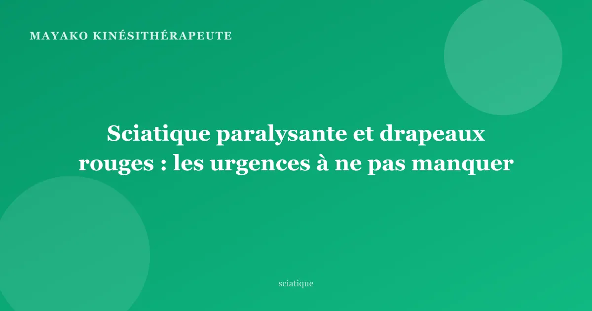 Sciatique paralysante et drapeaux rouges : les urgences à ne pas manquer